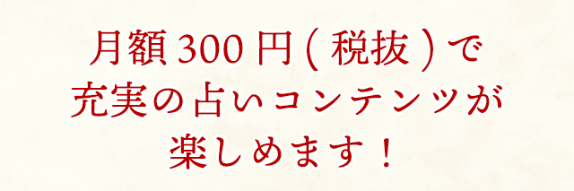 月額324円(税込)で充実の占いコンテンツが楽しめます!